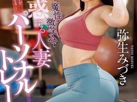 【EV扑克】弥生みづき(弥生美月)JUQ-029作品解读：美臀人妻的健身练到了床上去！