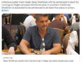 【EV扑克】垃圾话大王Shawn Sheikhan因非法经营大麻被判处至少五年徒刑