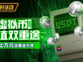 【EV扑克】限时活动:虚拟币充值双重送高达上万元优惠送不停