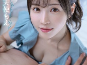 天使もえ(天使萌)作品FSDSS-762发布!自写自编自演!这是她自己要拍的片子!【EV扑克下载】