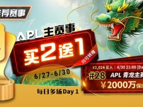 【EV扑克】限时优惠:APL#28APL 青龙主赛事,APL主赛事买二送一